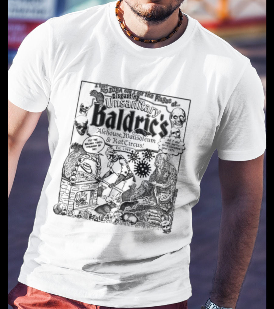 I Have No Idea How I Got The Plague At Unsanitary Baldric's Alehouse Mausoleum And Rat Circus T-Shirt