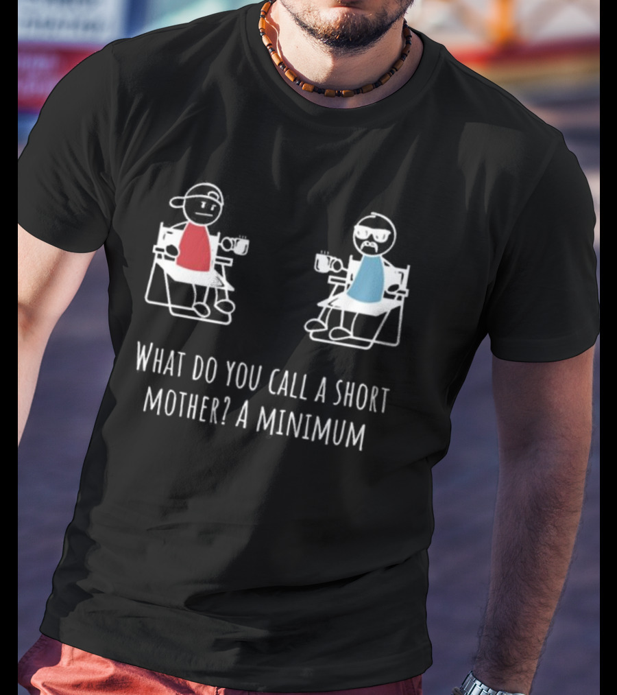 What Do You Call A Short Mother A Minimum Stick Figures With Coffee T-Shirt