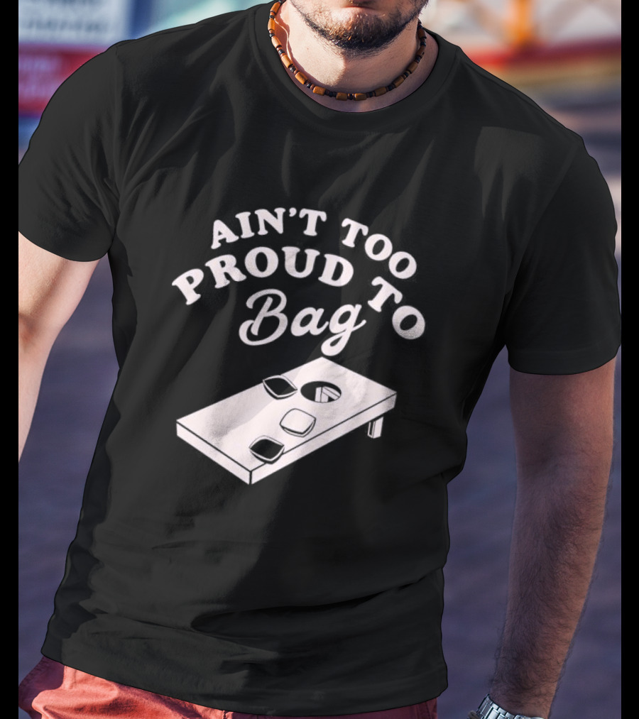 Ain’t Too Proud To Bag Cornhole Humor T-Shirt