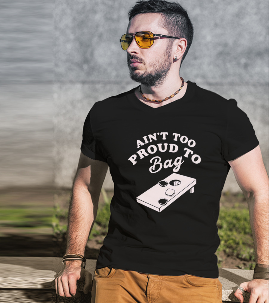 Ain’t Too Proud To Bag Cornhole Humor T-Shirt