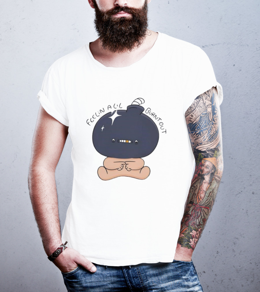 Feelin Alil Burnt Out Cute Character With Dark Round Head And Tiny Legs T-Shirt