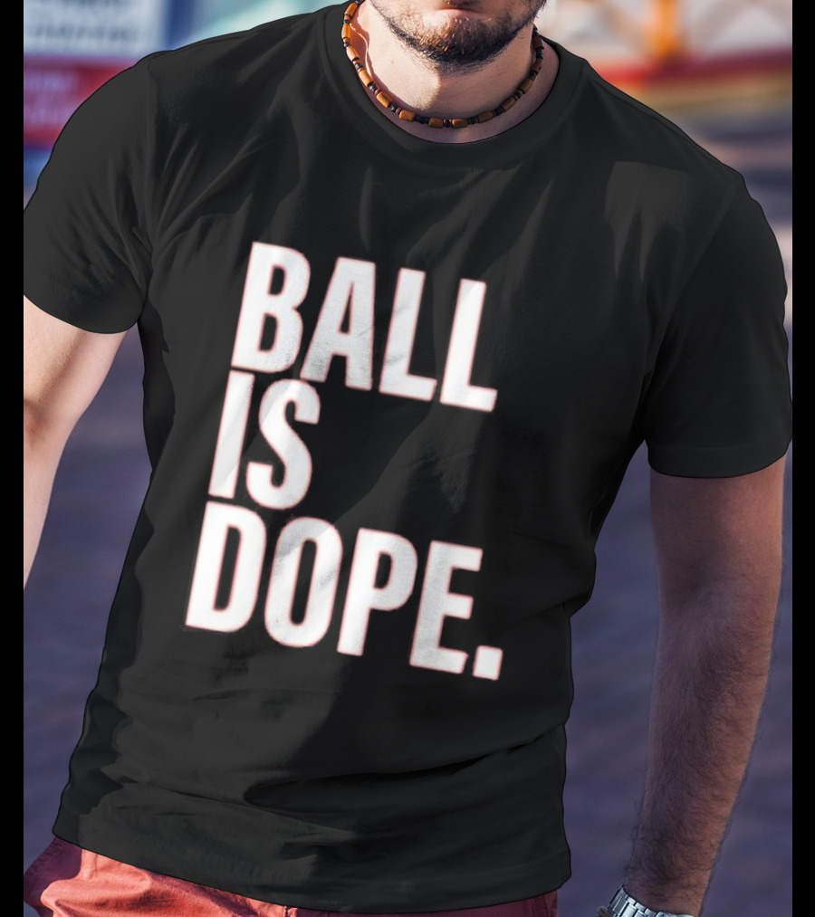 Ball Is Dope Basketball Enthusiast Fashion T-Shirt