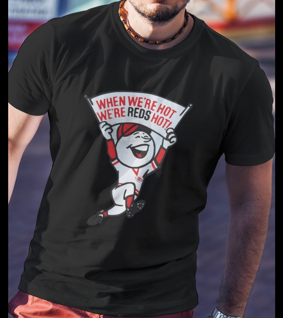 When We're Hot We're Reds Hot Cincinnati Baseball T-Shirt