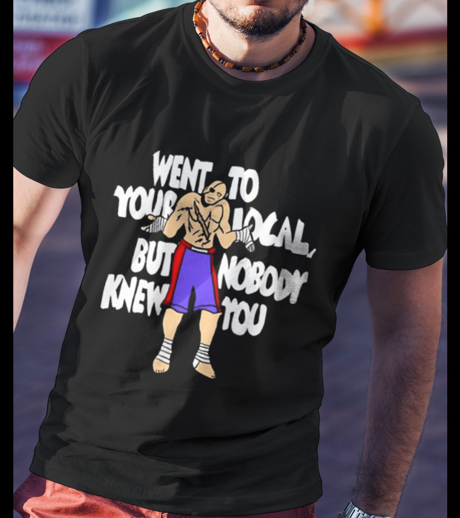 Went To Your Local But Nobody Knew You Fighter Pose Boxing Straps T-Shirt