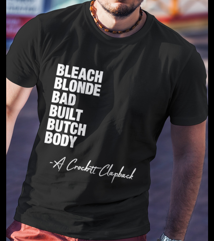 Bleach Blonde Bad Built Butch Body A Crockett Clapback T-Shirt