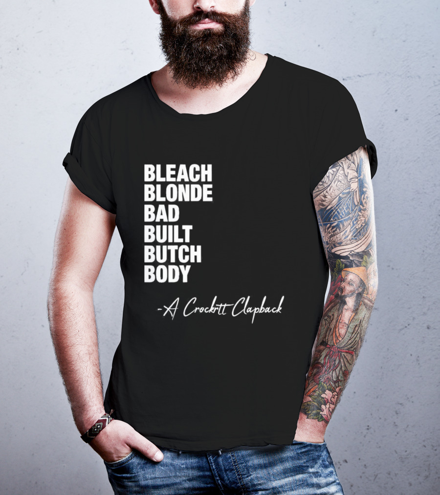 Bleach Blonde Bad Built Butch Body A Crockett Clapback T-Shirt