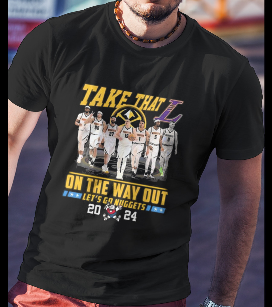 Take That L On The Way Out Let's Go Nuggets T-Shirt
