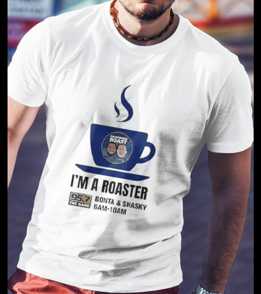 I'm A Roaster 95.7 The Game Bonta And Shasky 6AM-10AM T-Shirt