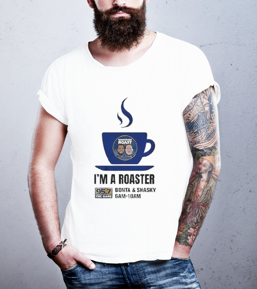 I'm A Roaster 95.7 The Game Bonta And Shasky 6AM-10AM T-Shirt