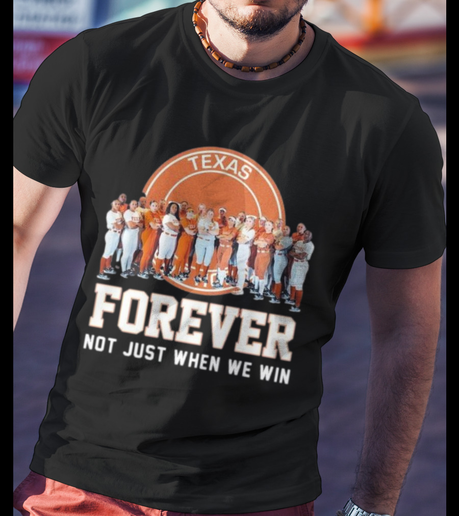 Texas Longhorn Women’s Softball Team Forever Not Just When We Win T-Shirt