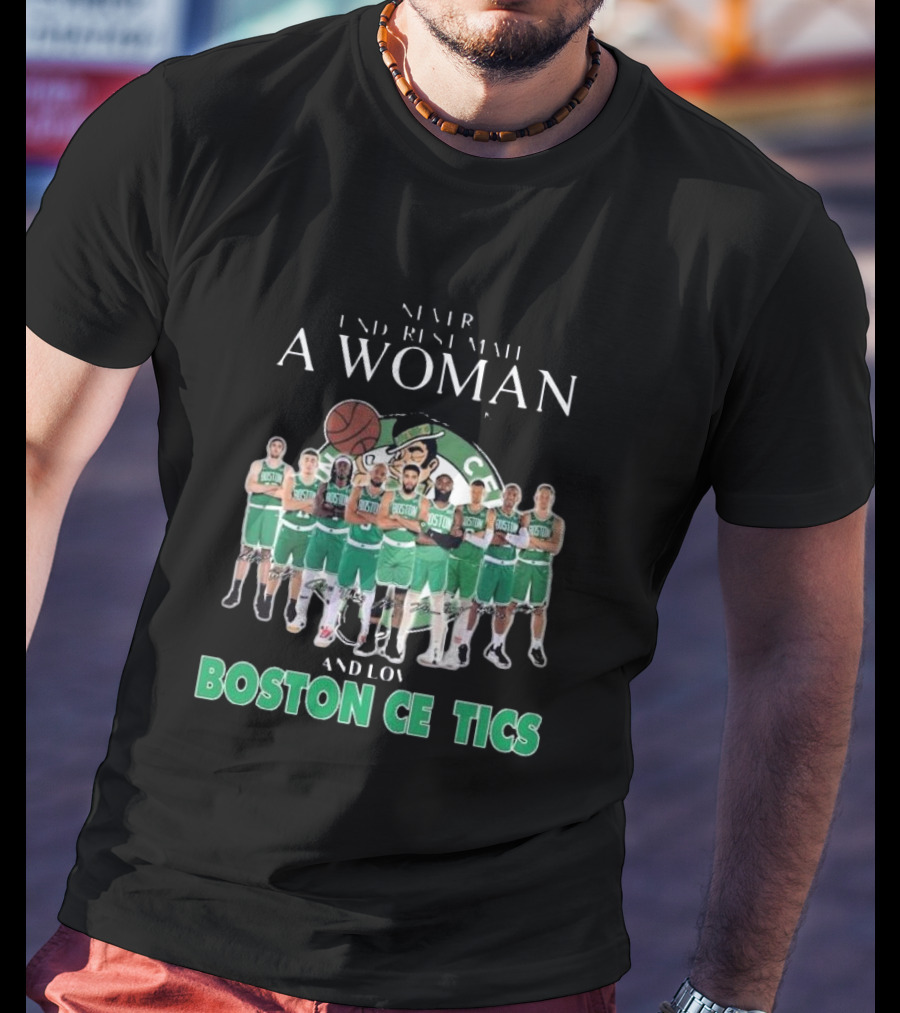 Never Underestimate A Woman Who Loves Boston Celtics Basketball Team T-Shirt