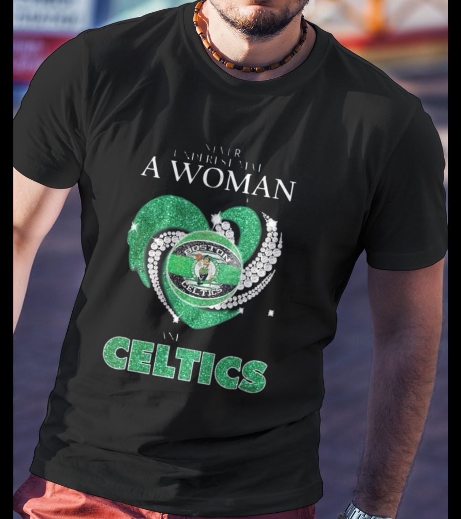 Never Underestimate A Woman Who Loves Boston Celtics T-Shirt