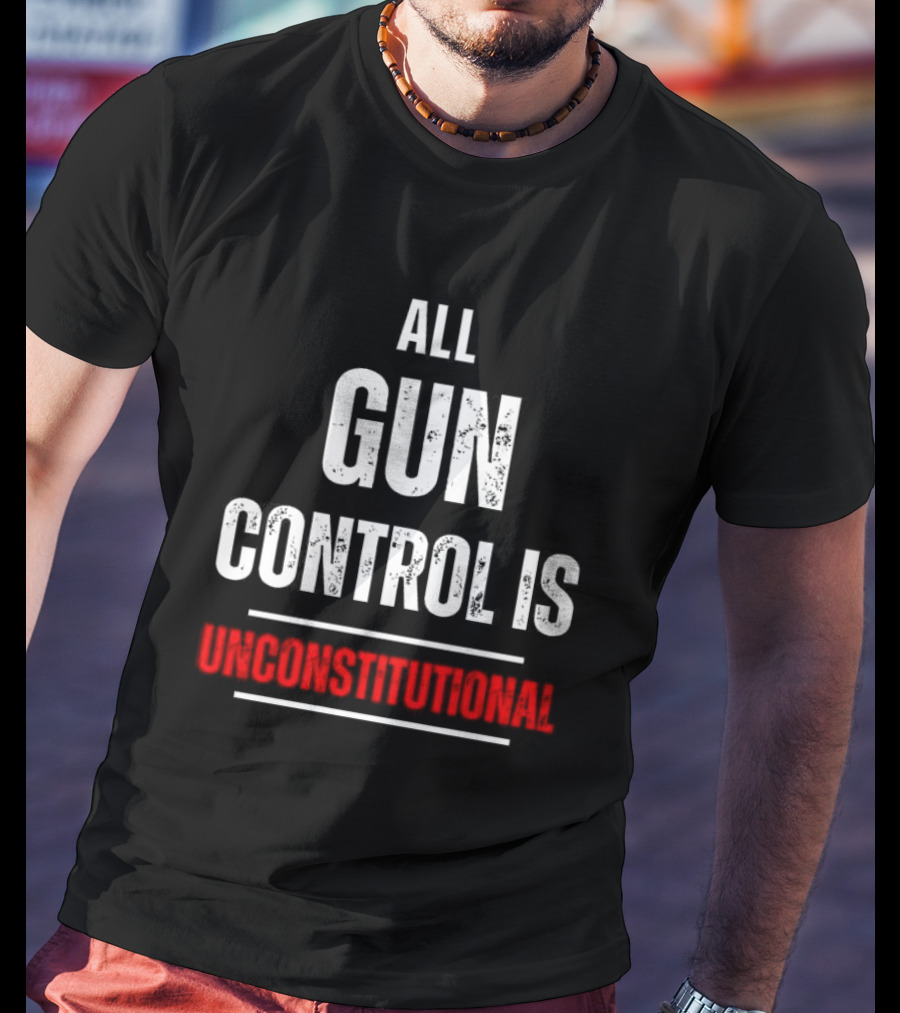 ALL GUN CONTROL IS UNCONSTITUTIONAL T-Shirt
