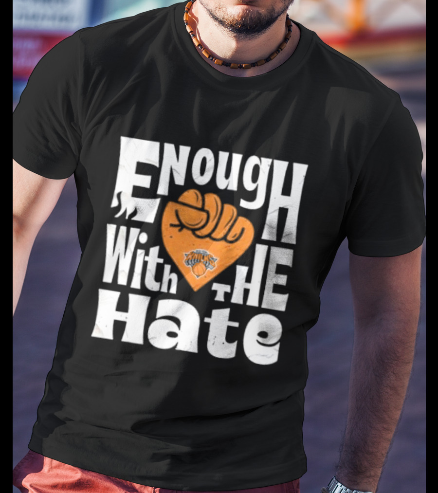 Enough With The Hate New York Knicks T-Shirt