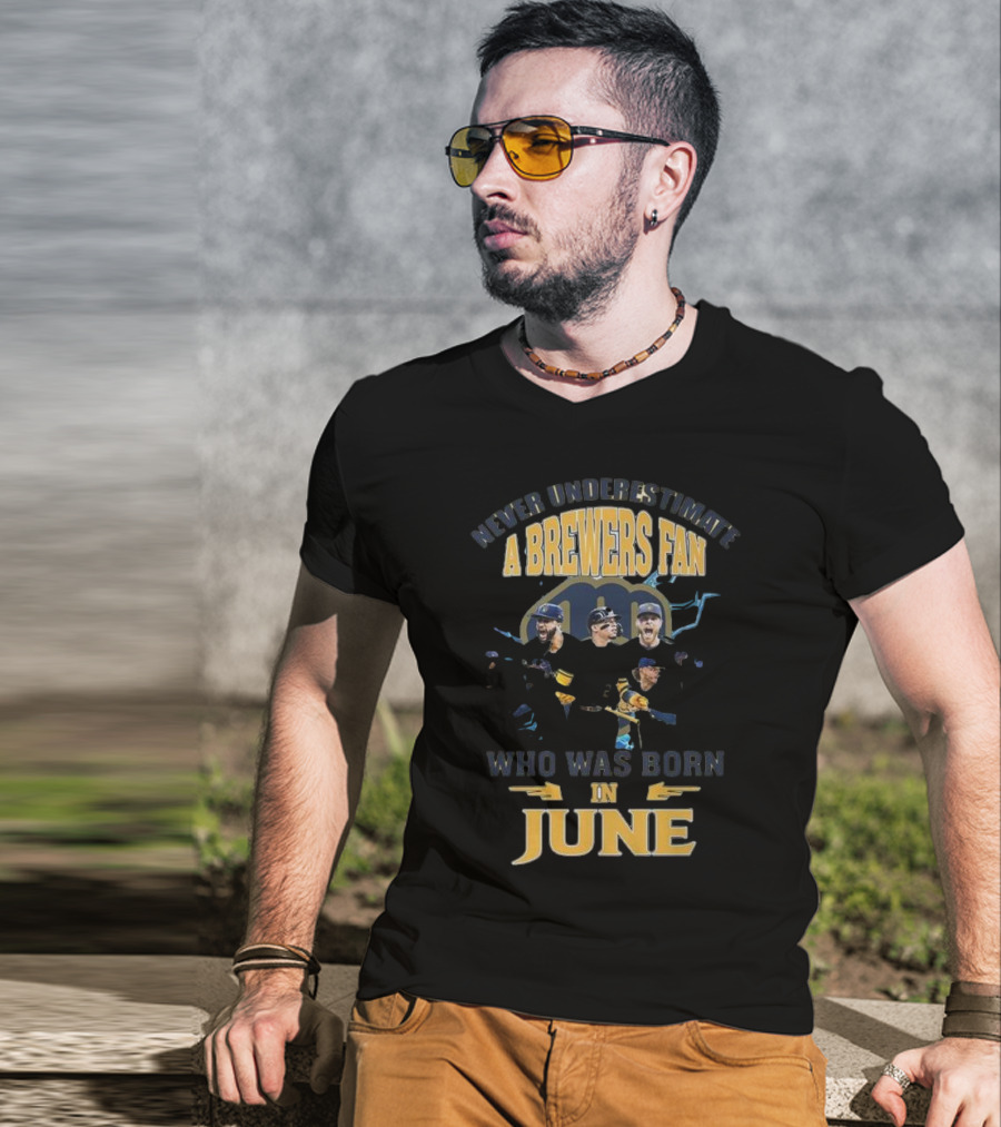 Never Underestimate A Brewers Fan Who Was Born In June T-Shirt