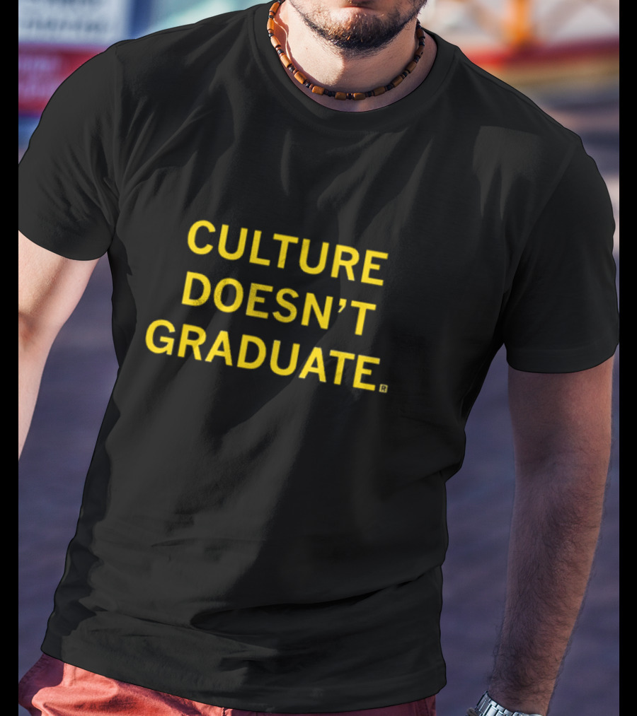 CULTURE DOESN’T GRADUATE T-Shirt