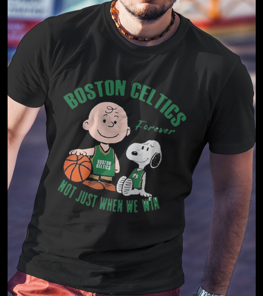Boston Celtics Forever Snoopy And Charlie Brown Not Just When We Win T-Shirt