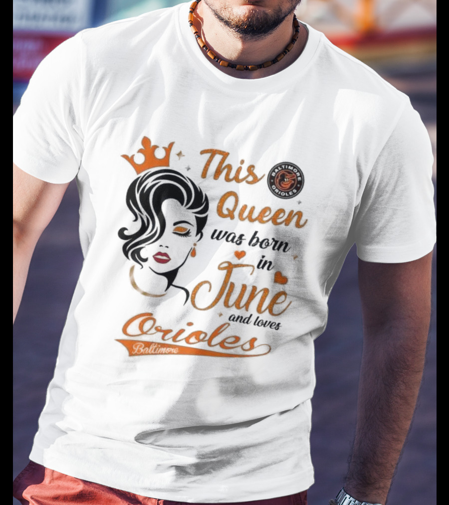 Baltimore Orioles This Queen Was Born In June And Loves Orioles T-Shirt