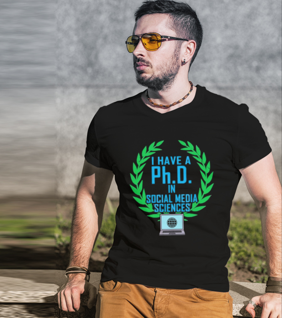 I Have A PhD In Social Media Sciences With Laurel Wreath And Laptop T-Shirt