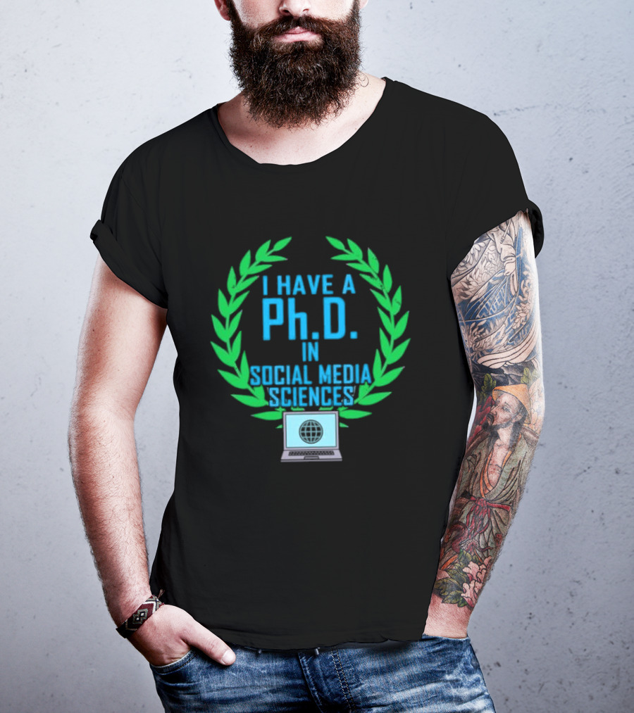 I Have A PhD In Social Media Sciences With Laurel Wreath And Laptop T-Shirt
