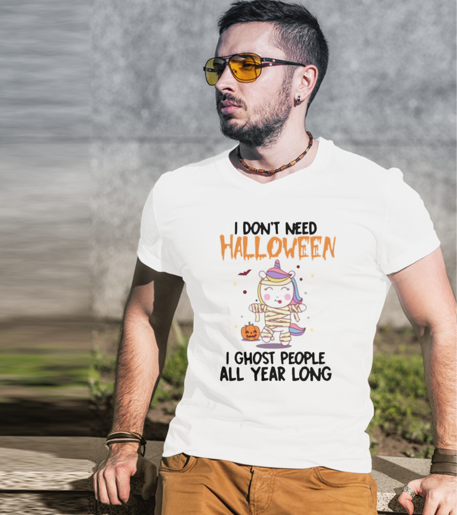 Unicorn Mummy I Don’t Need Halloween I Ghost People All Year Long T-Shirt