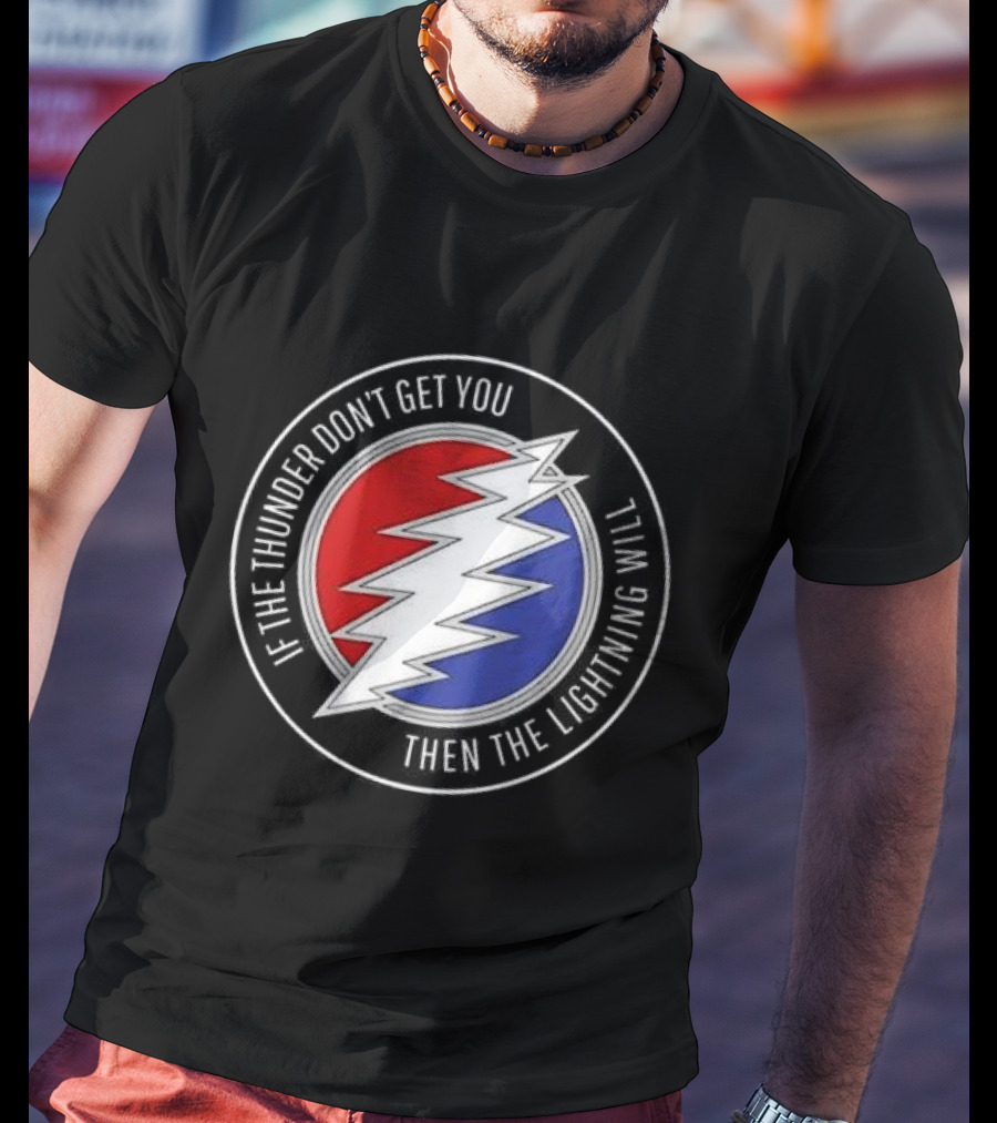 Grateful Dead If The Thunder Don’t Get You Then The Lightning Will Steal Your Face T-Shirt