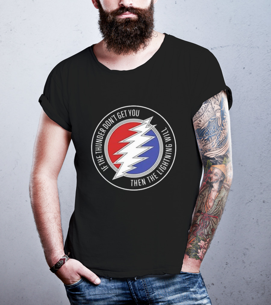 Grateful Dead If The Thunder Don’t Get You Then The Lightning Will Steal Your Face T-Shirt