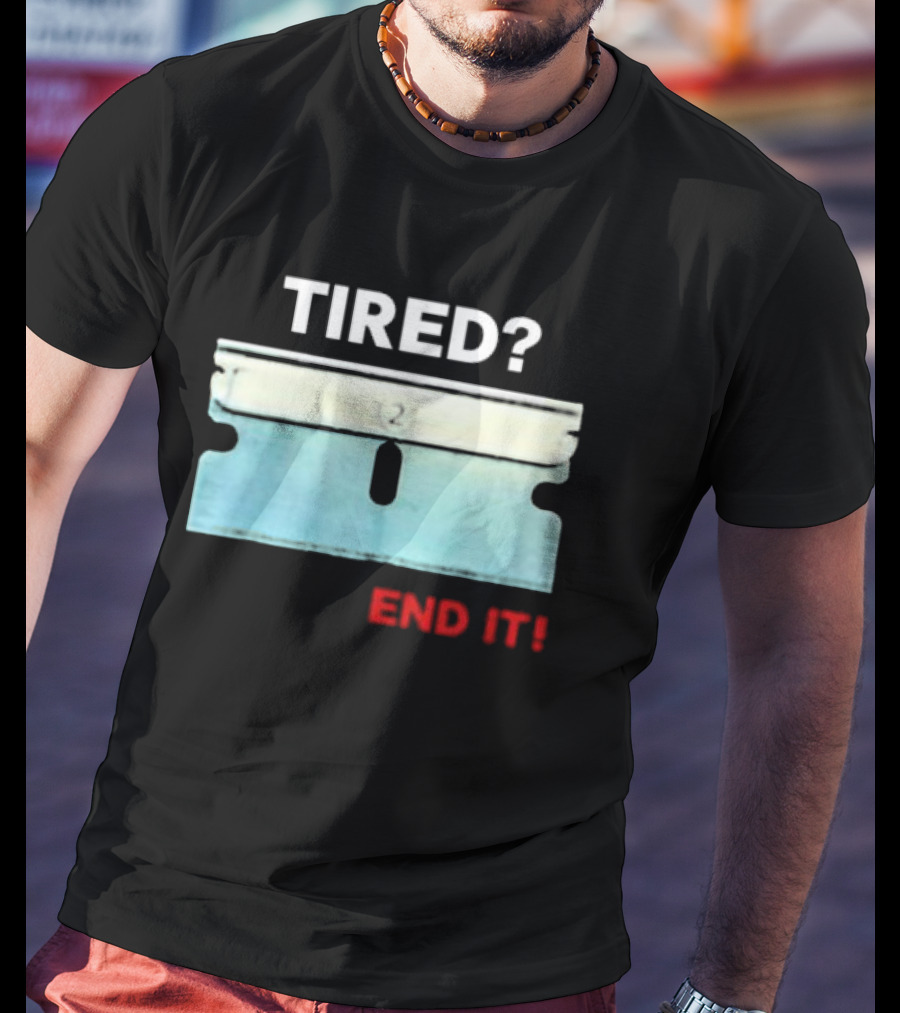 Tired End It 2 Razor Blade Permanent Solution For A Temporary Problem End It T-Shirt