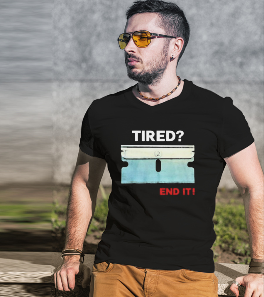 Tired End It 2 Razor Blade Permanent Solution For A Temporary Problem End It T-Shirt
