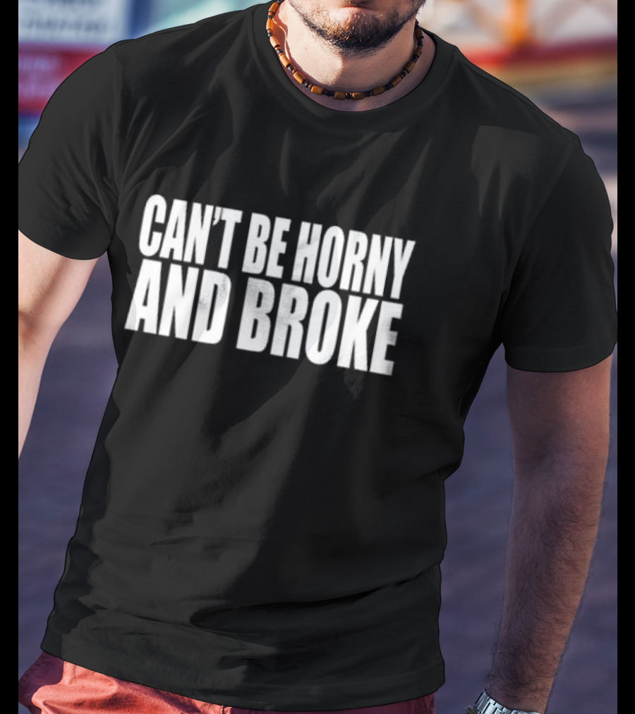 Can’t Be Horny And Broke Bold Typographic T-Shirt