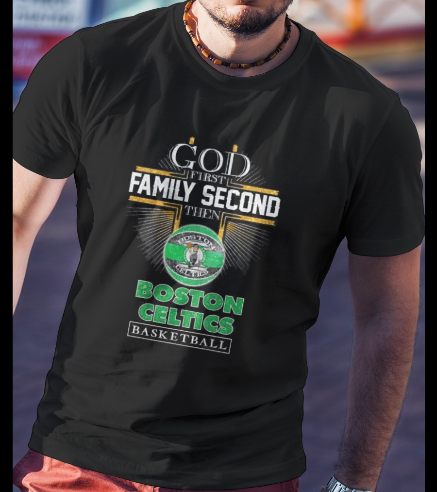 God First Family Second Then Boston Celtics Basketball T-Shirt