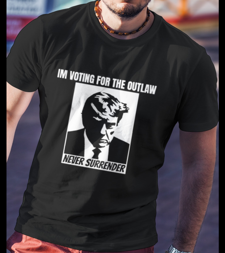 I'm Voting For The Outlaw Never Surrender T-Shirt
