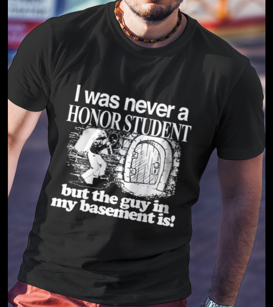 I Was Never A Honor Student But The Guy In My Basement Is Door T-Shirt
