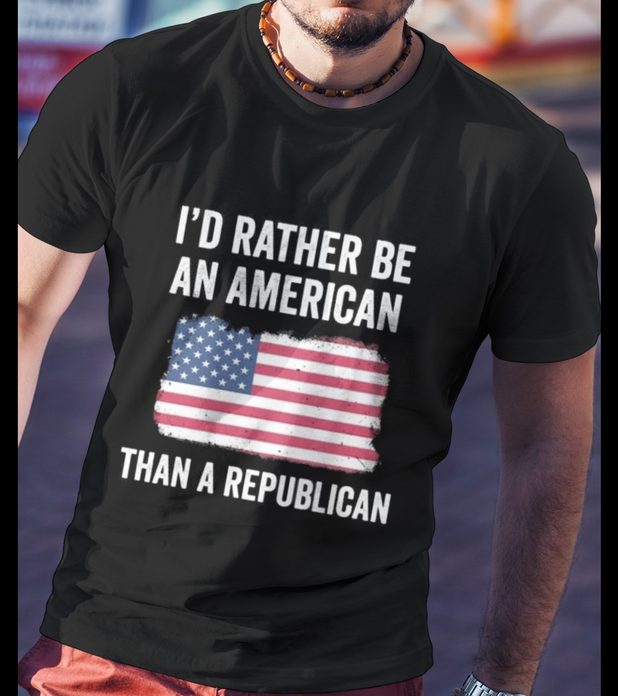 I'd Rather Be An American Than A Republican American Flag T-Shirt