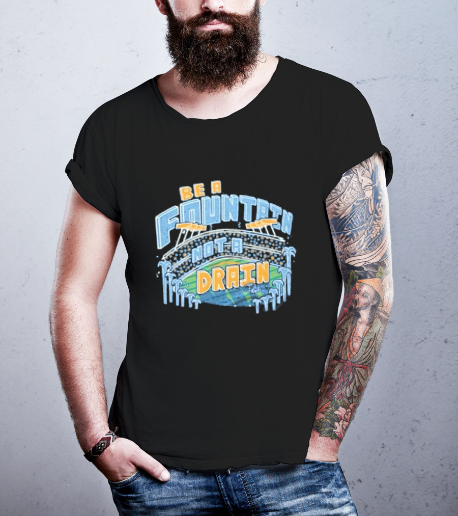 Be A Fountain Not A Drain Stadium Hudism T-Shirt