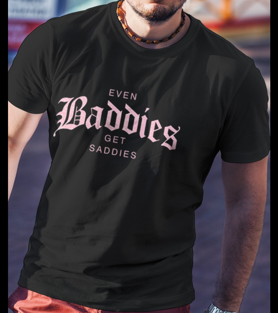 Even Baddies Get Saddies Pink Gothic Font T-Shirt