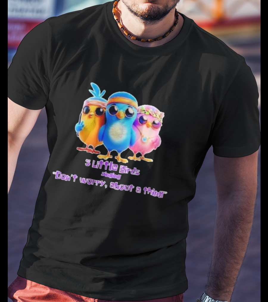 Three Little Birds Singing Don’t Worry About A Thing T-Shirt