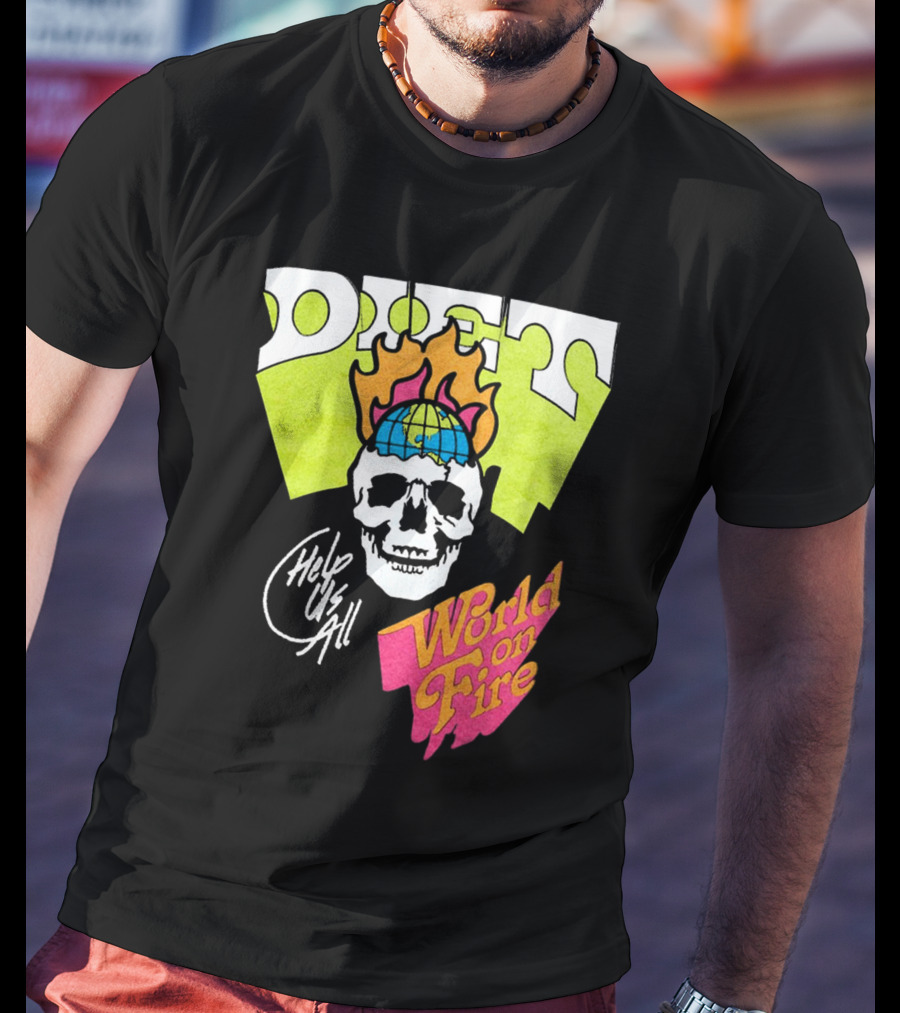 Diet Help Us All World On Fire T-Shirt