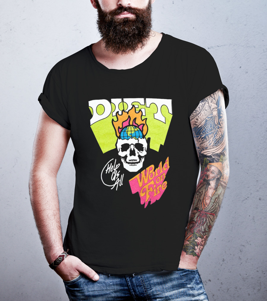 Diet Help Us All World On Fire T-Shirt