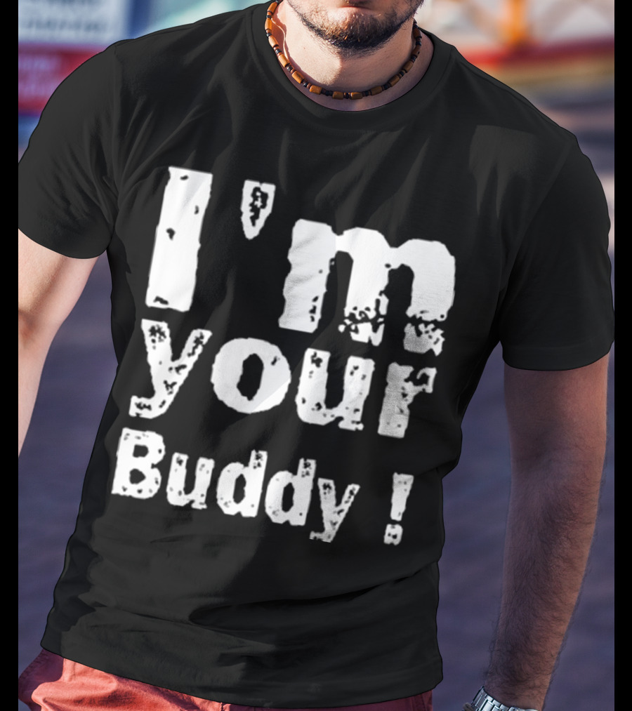 I'm Your Buddy T-Shirt