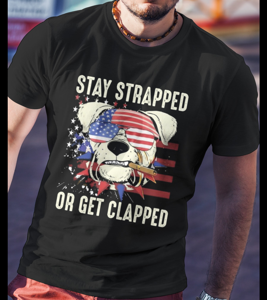 Stay Strapped Or Get Clapped USA Flag Dog With Sunglasses And Cigar T-Shirt