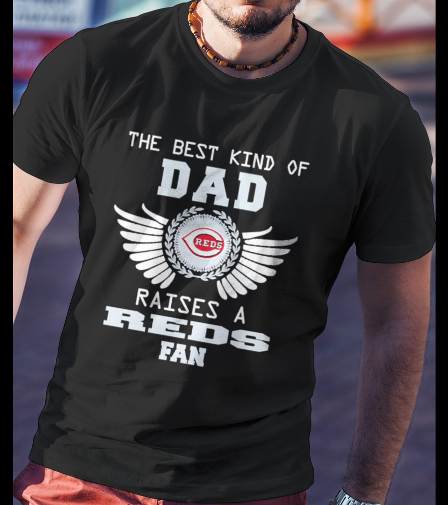 The Best Kind Of Dad Raises A Cincinnati Reds Fan With Wings T-Shirt