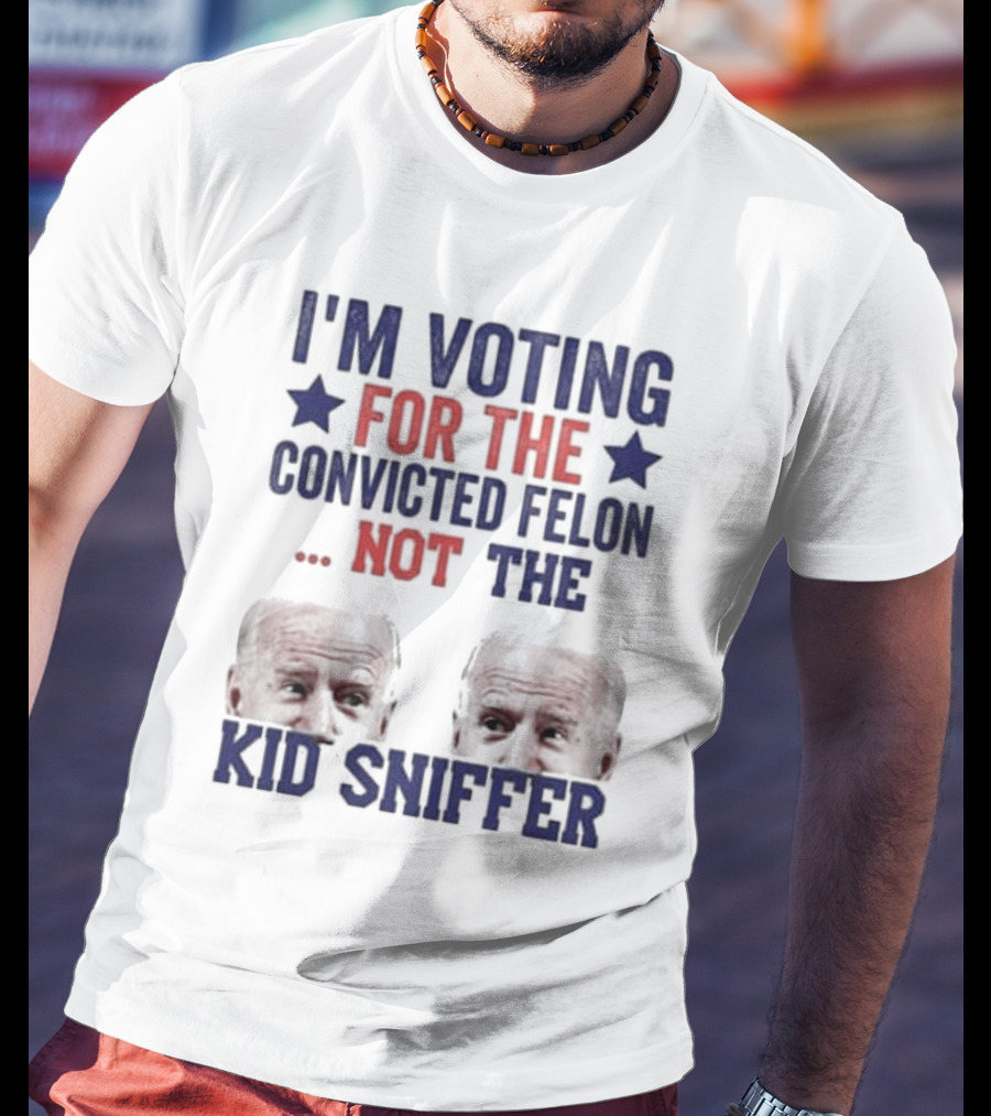I'm Voting For The Convicted Felon Not The Kid Sniffer T-Shirt