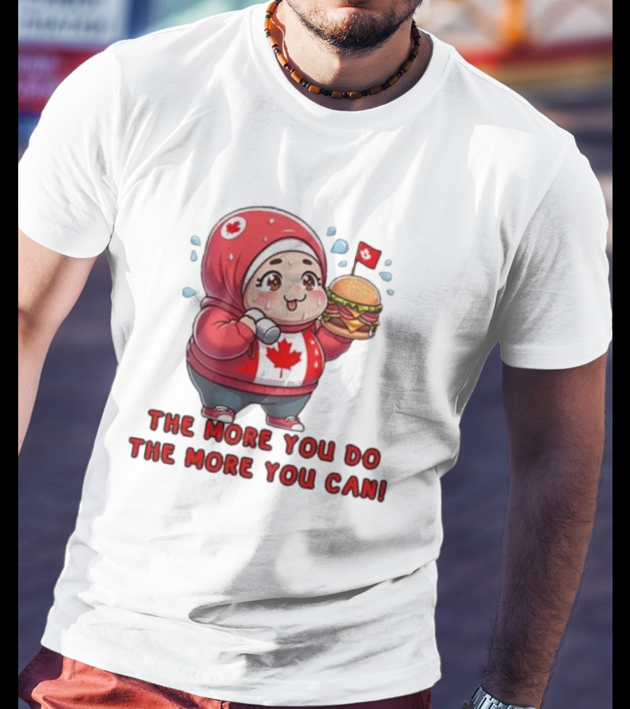 The More You Do The More You Can Cute Canada-Themed Character With Burger T-Shirt