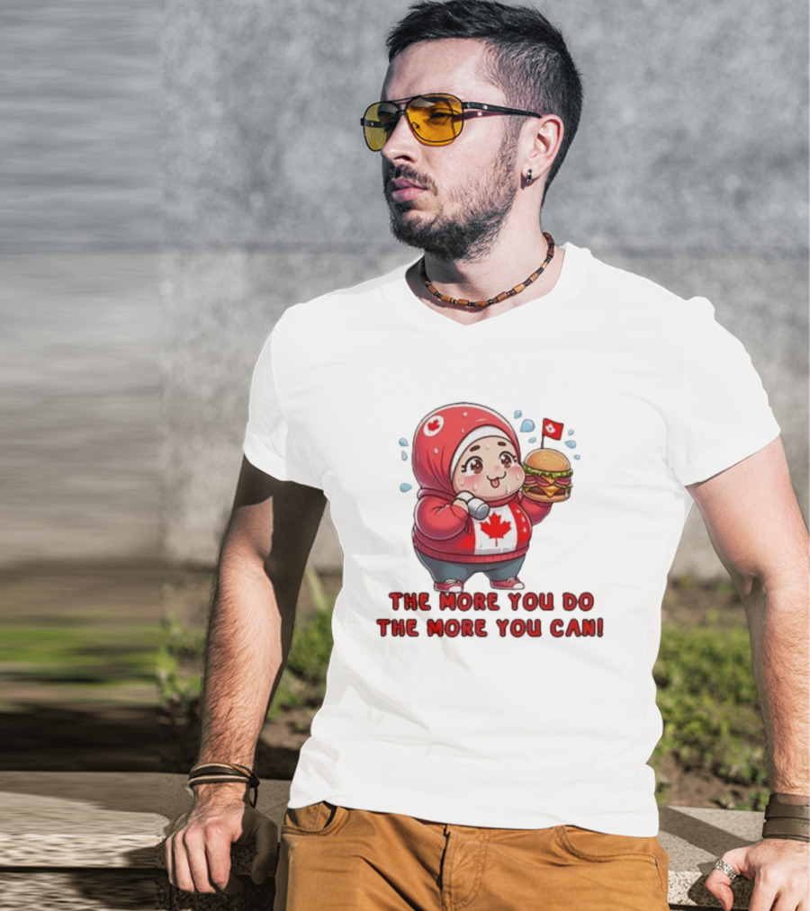 The More You Do The More You Can Cute Canada-Themed Character With Burger T-Shirt