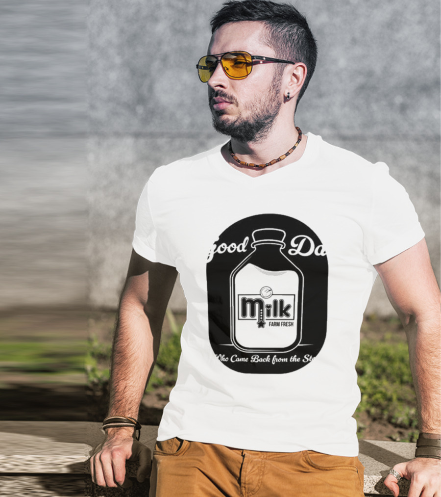 Good Dad Milk Farm Fresh Who Came Back From The Store T-Shirt