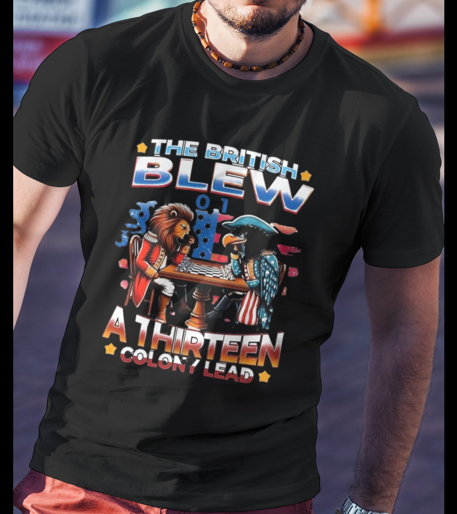 THE BRITISH BLEW 0 1 A THIRTEEN COLONY LEAD T-Shirt