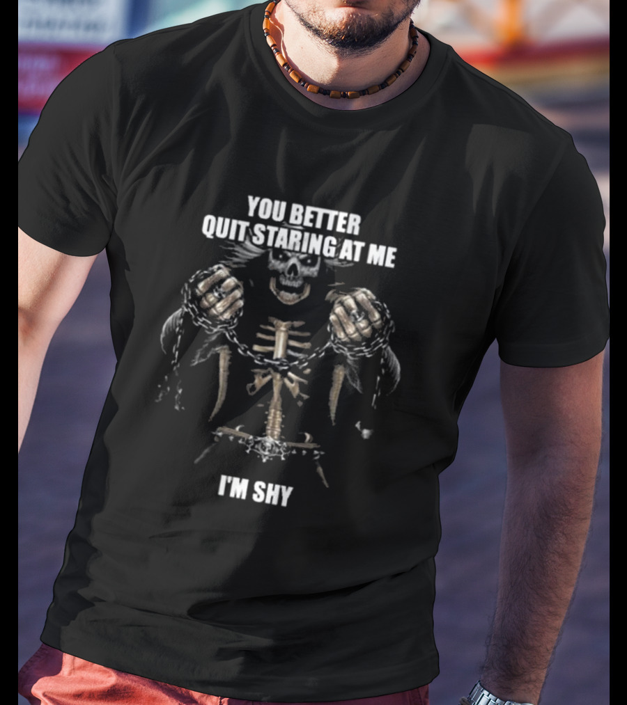 You Better Quit Staring At Me I'm Shy Skeleton With Chains T-Shirt