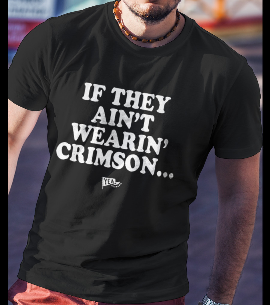 If They Ain't Wearin' Crimson Yea Alabama Football T-Shirt
