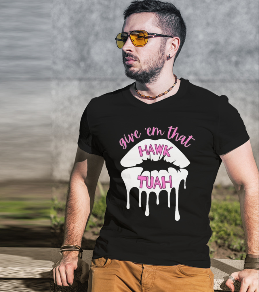 Give ‘Em That Hawk Tuah Dripping Lips T-Shirt